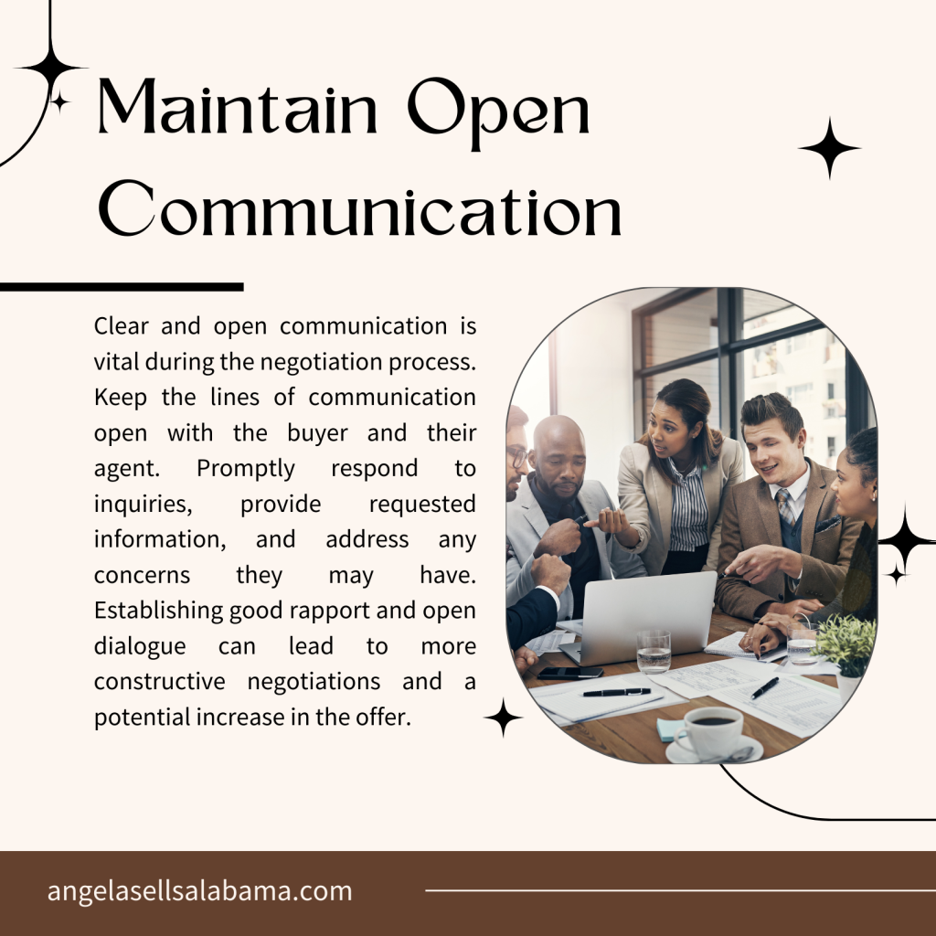 Clear and open communication is vital during the negotiation process. Keep the lines of communication open with the buyer and their agent. Promptly respond to inquiries, provide requested information, and address any concerns they may have. Establishing good rapport and open dialogue can lead to more constructive negotiations and a potential increase in the offer.