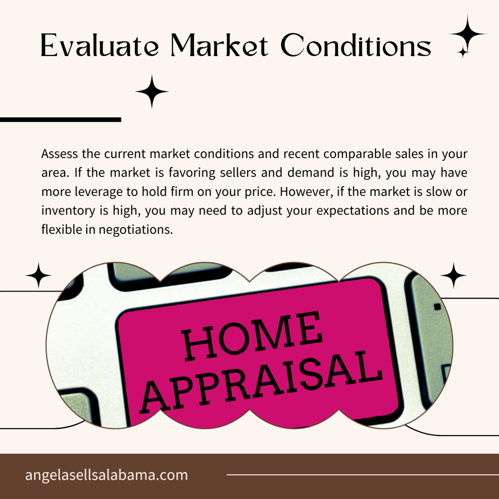 Assess the current market conditions and recent comparable sales in your area. If the market is favoring sellers and demand is high, you may have more leverage to hold firm on your price. However, if the market is slow or inventory is high, you may need to adjust your expectations and be more flexible in negotiations.